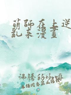 萌师在上逆徒别乱来漫画