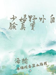 少妇野外自拍露脸真实