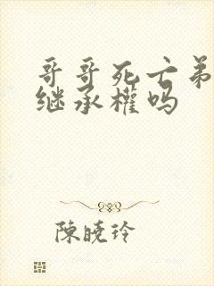 哥哥死亡弟弟有继承权吗