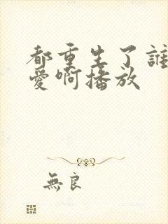 都重生了谁谈恋爱啊播放