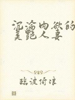 沉沦肉欲的成熟美艳人妻