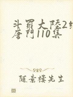 斗罗大陆2绝世唐门110集