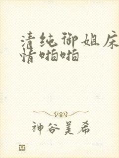 清纯御姐床上激情啪啪