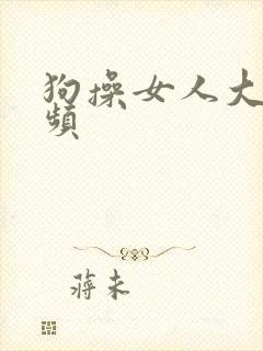 狗操女人大逼视频