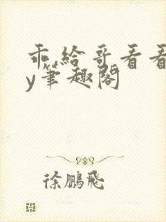 乖,给哥看看by笔趣阁