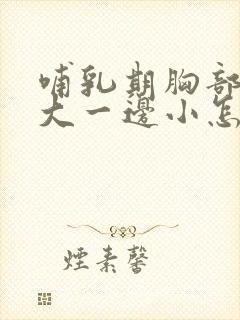 哺乳期胸部一边大一边小怎么改善