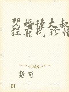 闪婚后大叔每天狂宠我 珍惜珍