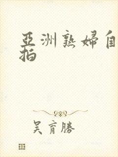 亚洲熟妇自拍偷拍