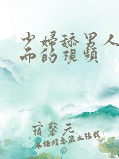 少妇舔男人的下面的视频