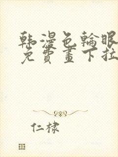 韩漫色轮眼漫画免费画下拉式阅读