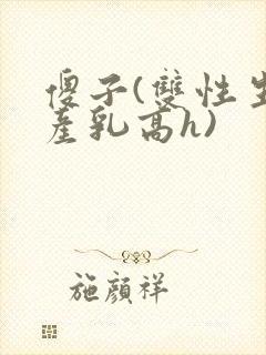 傻子(双性生子产乳高h)