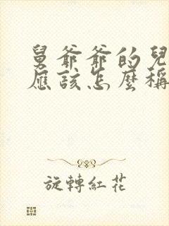 舅爷爷的儿子我应该怎么称呼