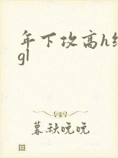 年下攻高h纯肉gl