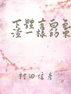 下体有白色豆腐渣一样的东西