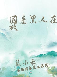 国产黑人在线播放