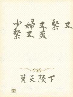 少妇又紧又嫩又紧又爽