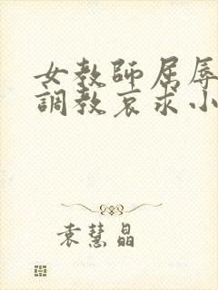 女教师屈辱沦陷调教哀求小说