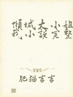 倾城大小姐爱上我小说完整版阅读全文