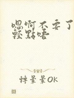 嗯啊不要了啊嗯轻点唔