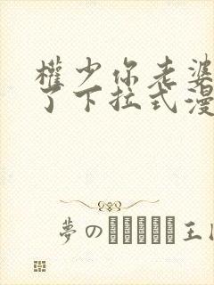 权少你老婆要跑了下拉式漫画