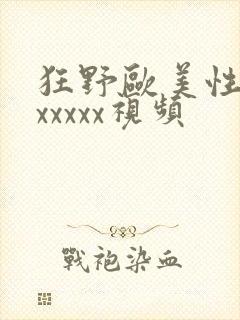 狂野欧美性猛交xxxxx视频