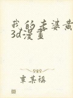 我的老婆黄雅岩3d漫画