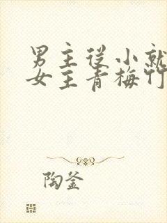 男主从小就讨厌女主青梅竹马虐文