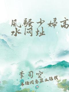 风骚少妇高潮喷水网址