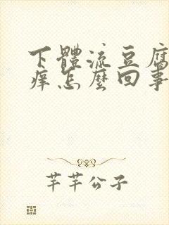 下体流豆腐渣还痒怎么回事