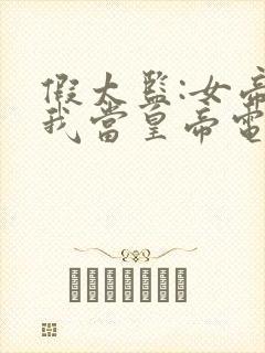 假太监:女帝求我当皇帝电子版