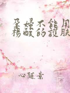 孕妇不能用含水杨酸的护肤品吗