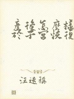 产后怎么样有助于子宫恢复