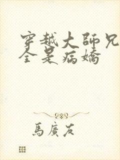 穿越大师兄师妹全是病娇