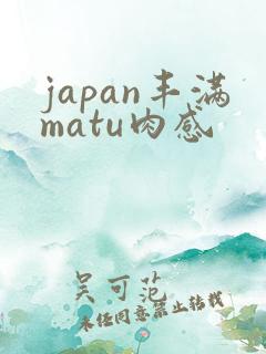 japan丰满matu肉感