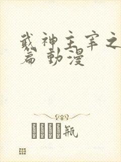 武神主宰之大威篇 动漫