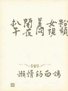 扒开美女粉嫩小午夜网视频