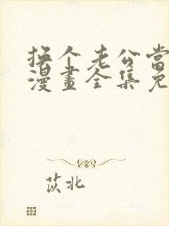 换个老公当爸爸漫画全集免费阅读