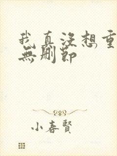 我真没想重生啊无删节