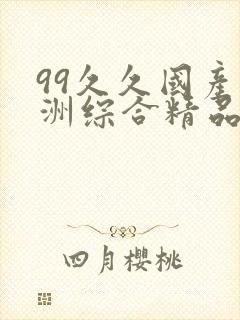 99久久国产亚洲综合精品