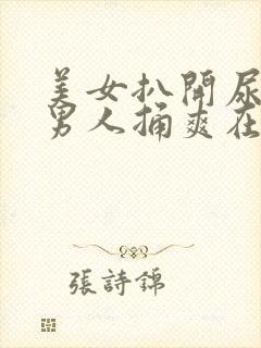 美女扒开尿口让男人捅爽在线看