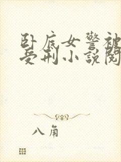 卧底女警被活捉受刑小说阅读