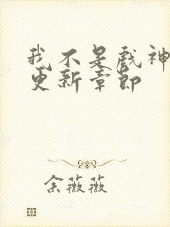 我不是戏神最近更新章节