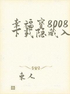 幸福宝8008下载隐藏入口