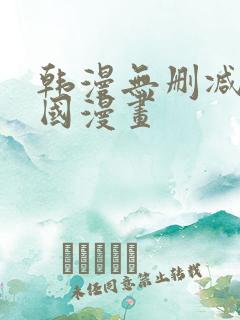 韩漫无删减版韩国漫画