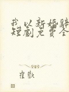 我以新婚辞旧情短剧免费全集