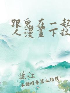 跟鬼在一起的男人漫画下拉式