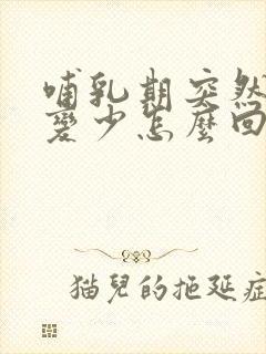 哺乳期突然奶水变少怎么回事