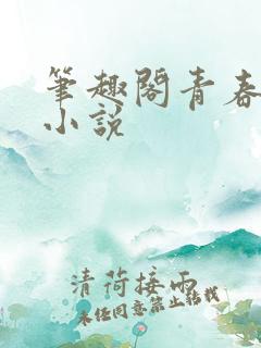 笔趣阁青春校园小说