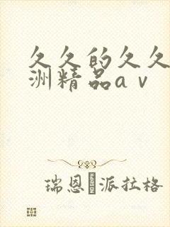 久久的久久爽亚洲精品aⅴ