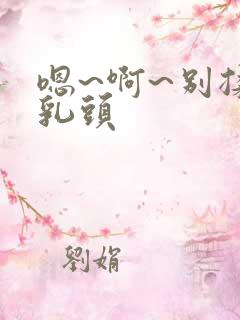 嗯~啊~别揉我乳头